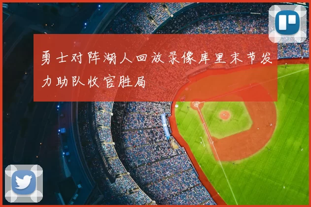 勇士对阵湖人回放录像库里末节发力助队收官胜局