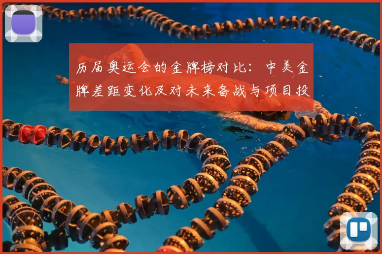 历届奥运会的金牌榜对比：中美金牌差距变化及对未来备战与项目投入影响