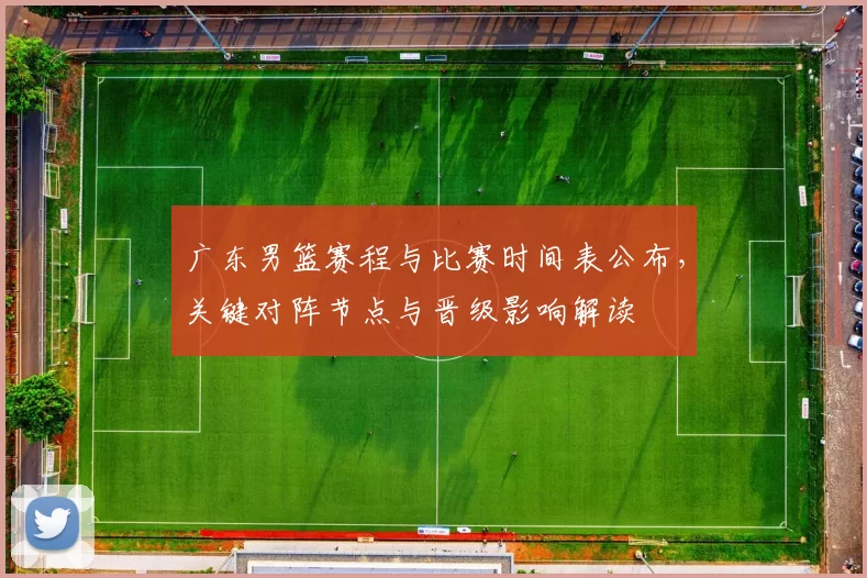 广东男篮赛程与比赛时间表公布，关键对阵节点与晋级影响解读