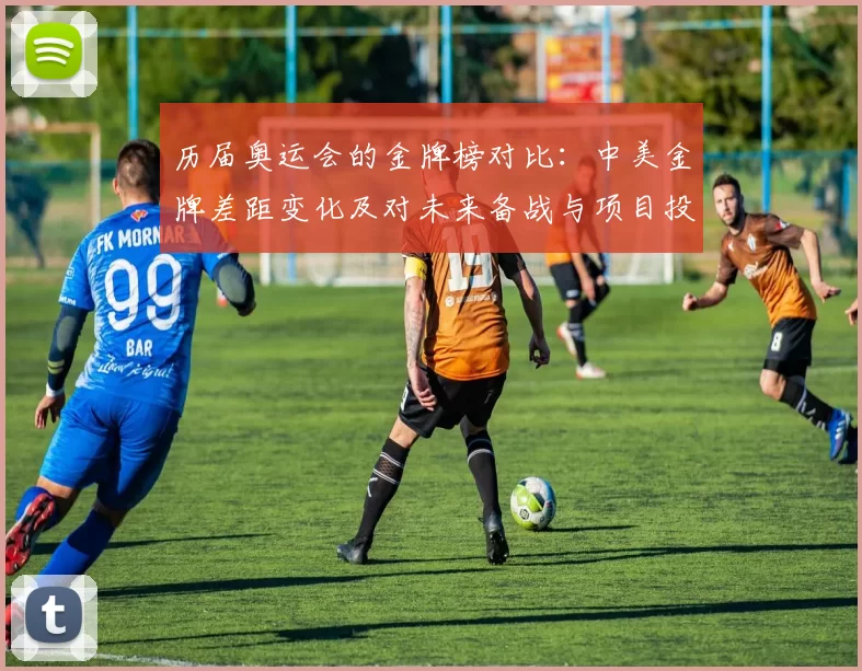 历届奥运会的金牌榜对比：中美金牌差距变化及对未来备战与项目投入影响